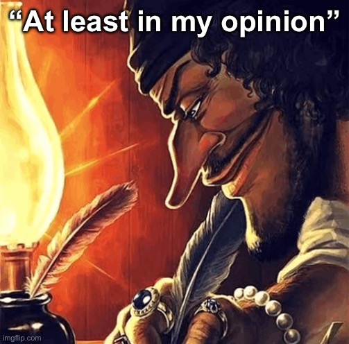 blackbeard writing | “At least in my opinion” | image tagged in blackbeard writing | made w/ Imgflip meme maker