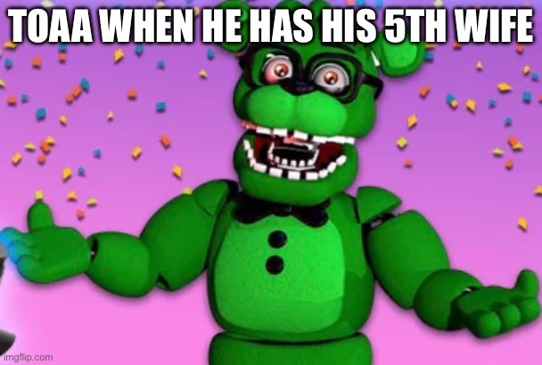 Lol | TOAA WHEN HE HAS HIS 5TH WIFE | made w/ Imgflip meme maker