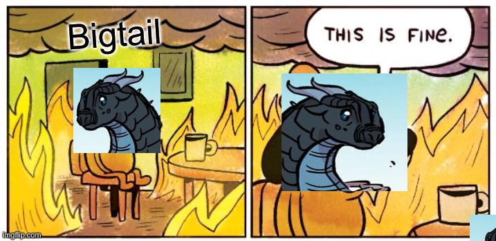 Wof book six be like | Bigtail | image tagged in memes,this is fine | made w/ Imgflip meme maker