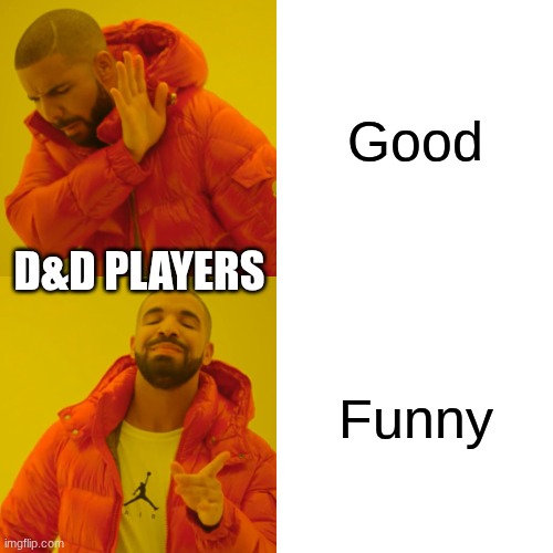 D&D players making characters | Good; D&D PLAYERS; Funny | image tagged in memes,drake hotline bling | made w/ Imgflip meme maker