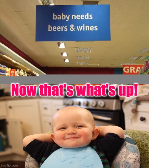 Baby Needs Alcohol | Now that's what's up! | image tagged in babies,baby boss relaxed smug content,beer,wine,sup,hilarious memes | made w/ Imgflip meme maker
