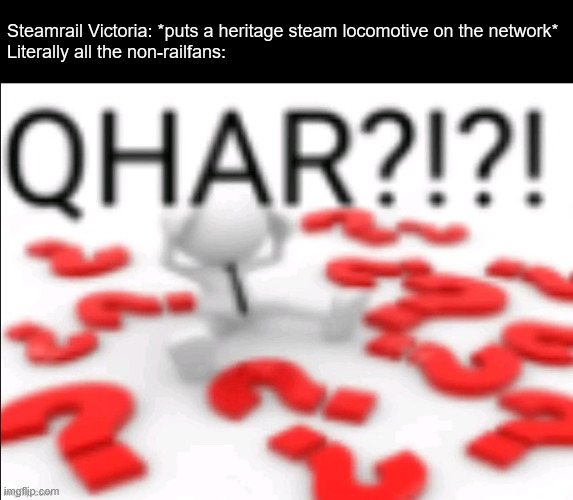 Image title | Steamrail Victoria: *puts a heritage steam locomotive on the network*
Literally all the non-railfans: | made w/ Imgflip meme maker