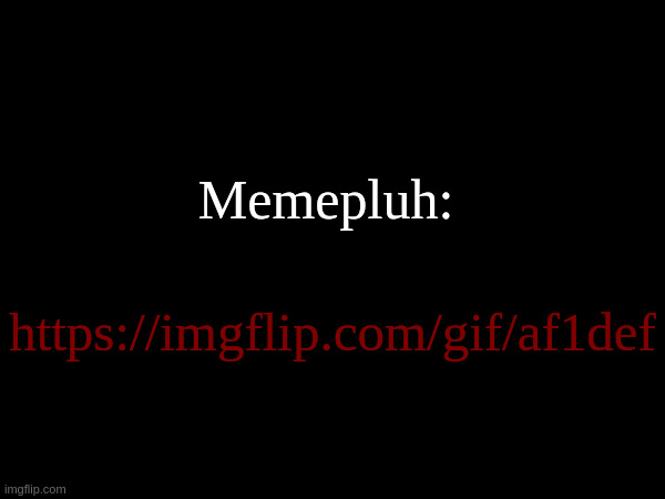 Memepluh:; https://imgflip.com/gif/af1def | made w/ Imgflip meme maker