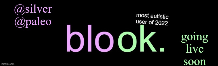 blook 2026 announcement | going live soon; @silver @paleo | image tagged in blook 2026 announcement | made w/ Imgflip meme maker