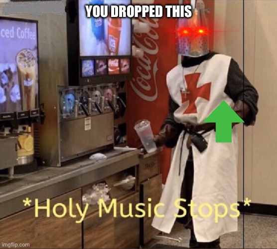 Holy music stops | YOU DROPPED THIS | image tagged in holy music stops | made w/ Imgflip meme maker