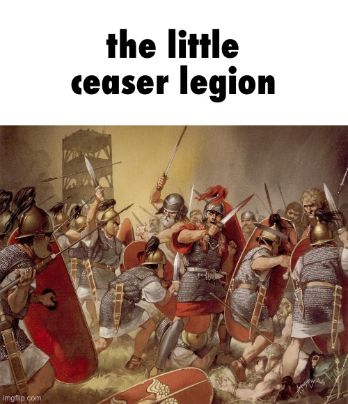 Roman legion | the little ceaser legion | image tagged in roman legion | made w/ Imgflip meme maker