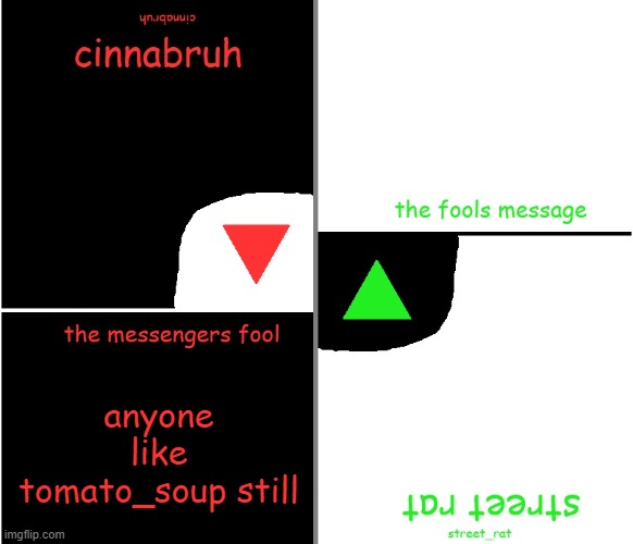 street rat n cinnabruh announcement | anyone like tomato_soup still | image tagged in street rat n cinnabruh announcement | made w/ Imgflip meme maker