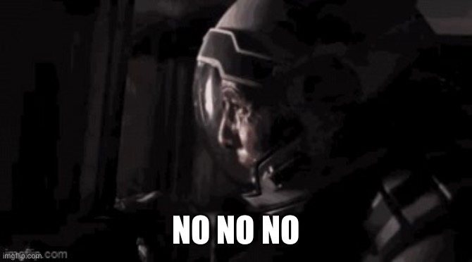 Interstellar NO | NO NO NO | image tagged in interstellar no | made w/ Imgflip meme maker