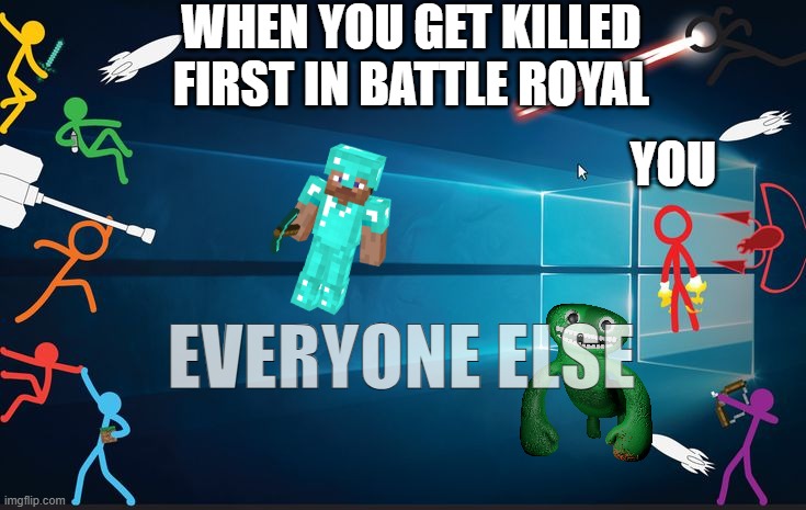 WHEN YOU GET KILLED FIRST IN BATTLE ROYAL; YOU; EVERYONE ELSE | made w/ Imgflip meme maker