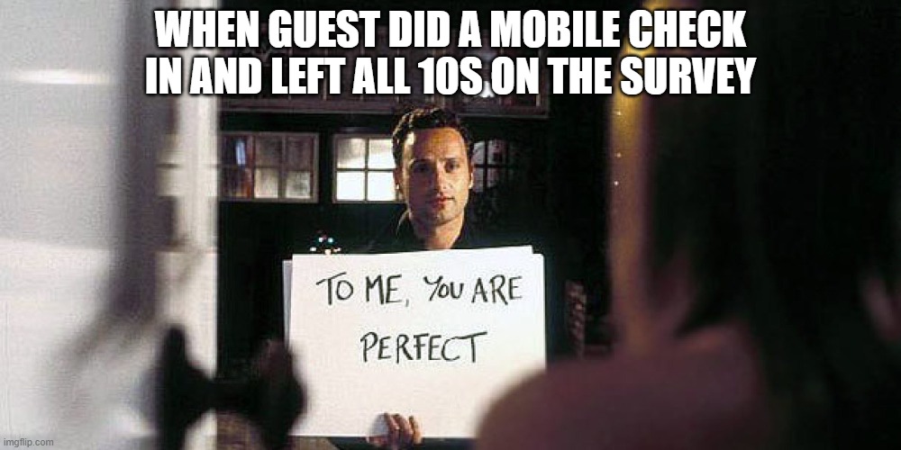 Mobile check in | WHEN GUEST DID A MOBILE CHECK IN AND LEFT ALL 10S ON THE SURVEY | image tagged in love actually timesheet reminder,love actually sign,hotel,marriott | made w/ Imgflip meme maker