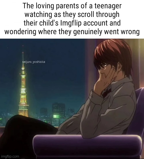 This is actually really sad | The loving parents of a teenager watching as they scroll through their child's Imgflip account and wondering where they genuinely went wrong | made w/ Imgflip meme maker