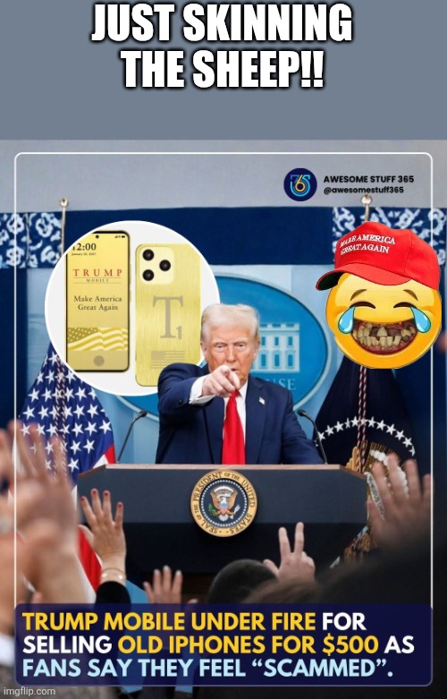 Skinning the sheeple! | JUST SKINNING THE SHEEP!! | image tagged in maga,donald trump,trump supporter,nevertrump,trump,republican | made w/ Imgflip meme maker