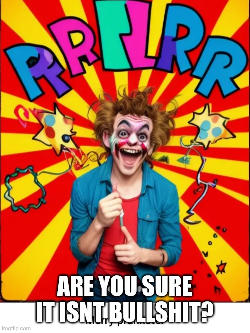 ARE YOU SURE IT ISNT BULLSHIT? | image tagged in paste prankster | made w/ Imgflip meme maker