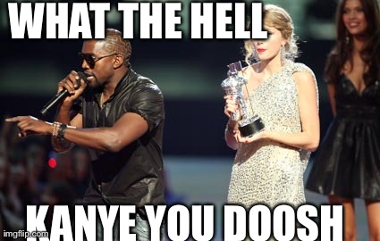 Interupting Kanye | WHAT THE HELL             KANYE YOU DOOSH | image tagged in memes,interupting kanye | made w/ Imgflip meme maker