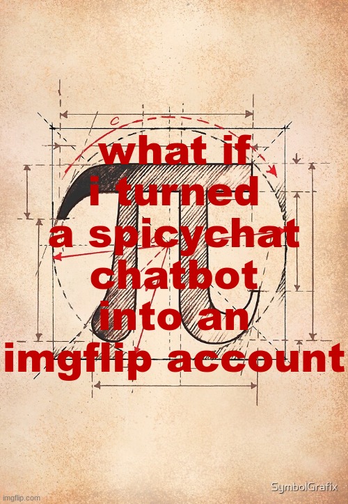 pi | what if i turned a spicychat chatbot into an imgflip account | image tagged in pi | made w/ Imgflip meme maker