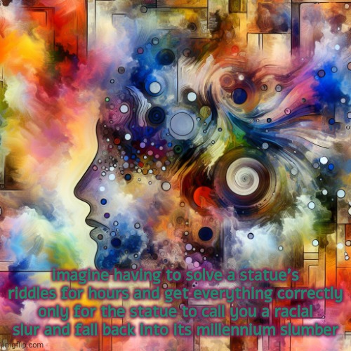 . | imagine having to solve a statue's riddles for hours and get everything correctly only for the statue to call you a racial slur and fall back into its millennium slumber | image tagged in jeffrey stone | made w/ Imgflip meme maker