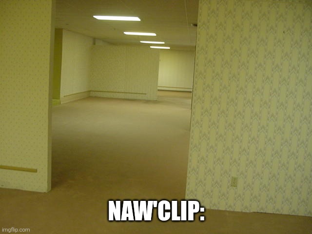 The Backrooms | NAW'CLIP: | image tagged in the backrooms | made w/ Imgflip meme maker