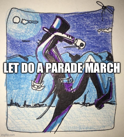 March On | LET DO A PARADE MARCH | image tagged in march on | made w/ Imgflip meme maker