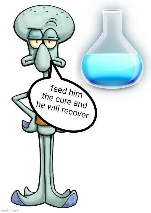 feed him the cure and he will recover | made w/ Imgflip meme maker
