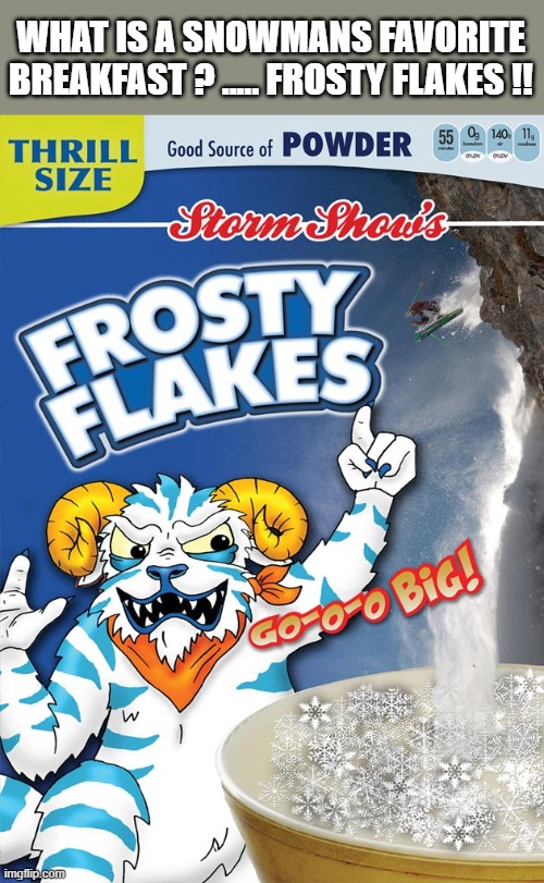 What is a snowman's favorite breakfast?    Frosty Flakes | WHAT IS A SNOWMANS FAVORITE BREAKFAST ? ..... FROSTY FLAKES !! | image tagged in snowman,funny,christmas,humor,second breakfast,merry christmas | made w/ Imgflip meme maker