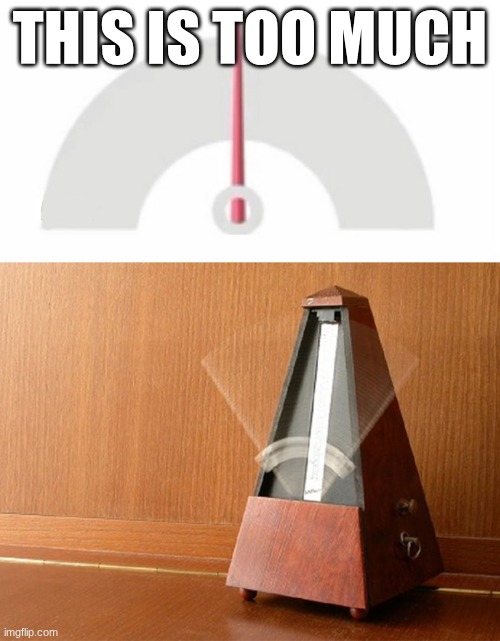 this is too much | THIS IS TOO MUCH | image tagged in pendulum indecisive | made w/ Imgflip meme maker