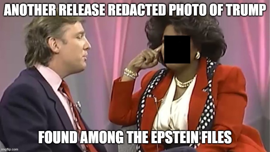 ANOTHER RELEASE REDACTED PHOTO OF TRUMP; FOUND AMONG THE EPSTEIN FILES | made w/ Imgflip meme maker