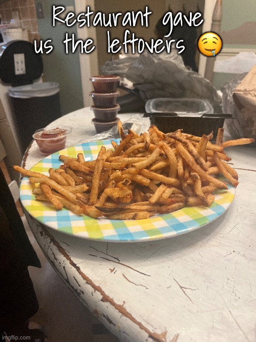 Yummers | Restaurant gave us the leftovers 🤤 | image tagged in e | made w/ Imgflip meme maker