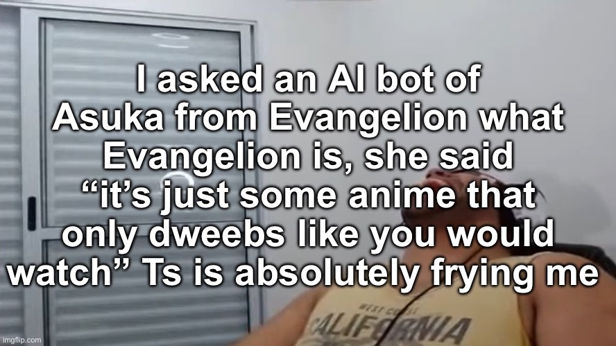 Denying her own universe lmao | I asked an AI bot of Asuka from Evangelion what Evangelion is, she said “it’s just some anime that only dweebs like you would watch” Ts is absolutely frying me | image tagged in john roblox laughing | made w/ Imgflip meme maker