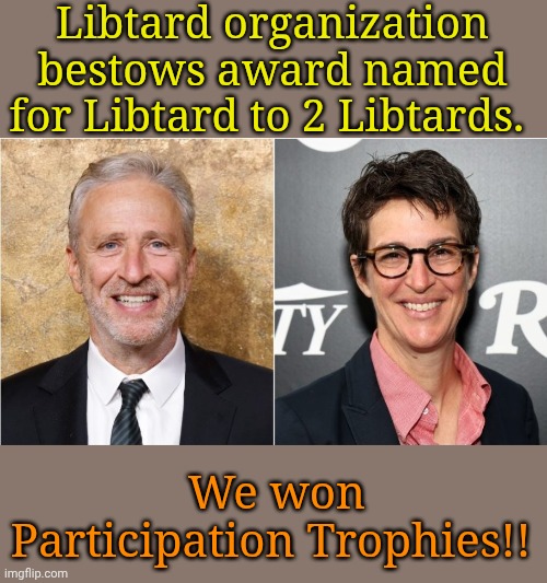 Lookit what WE got, Mommy! | Libtard organization bestows award named for Libtard to 2 Libtards. We won Participation Trophies!! | made w/ Imgflip meme maker
