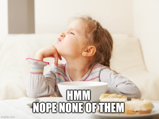 Nope | HMM 
NOPE NONE OF THEM | image tagged in nope | made w/ Imgflip meme maker