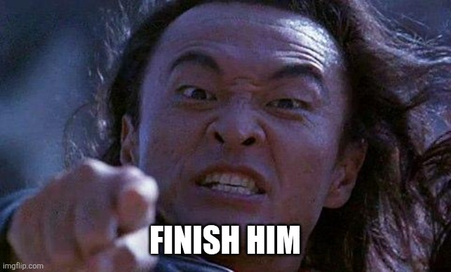 Mortal Kombat | FINISH HIM | image tagged in mortal kombat | made w/ Imgflip meme maker