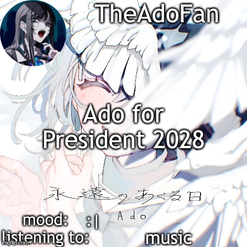 Ado temp | Ado for President 2028; :|; music | image tagged in ado temp | made w/ Imgflip meme maker