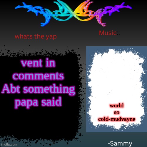 sam's shit temp | vent in comments Abt something papa said; world so cold-mudvayne | image tagged in sam's shit temp | made w/ Imgflip meme maker