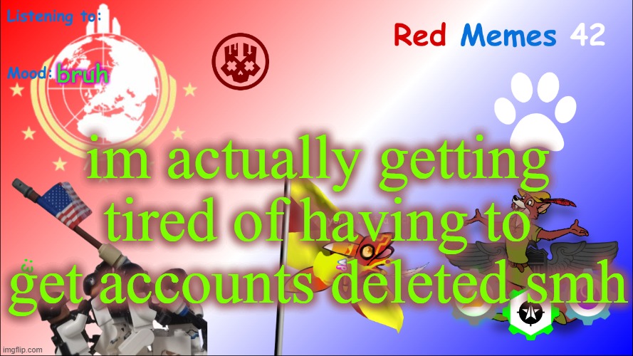 this is indeed me btw, just on yet ANOTHER acc | bruh; im actually getting tired of having to get accounts deleted smh | image tagged in new red_memes42 announcement page,bruh | made w/ Imgflip meme maker