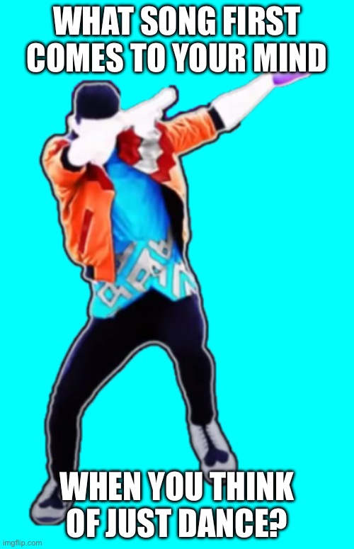 For me it’s “What does the fox say”, “that power”, “Watch me Whip”, and “Rockabye”. What about you? | WHAT SONG FIRST COMES TO YOUR MIND; WHEN YOU THINK OF JUST DANCE? | image tagged in just dance dab transparent | made w/ Imgflip meme maker