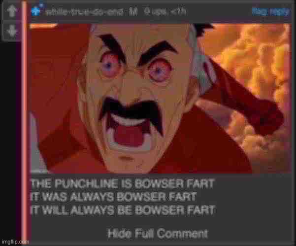 THE PUNCHLINE IS BOWSER FART | image tagged in the punchline is bowser fart | made w/ Imgflip meme maker