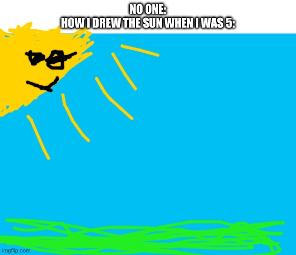 Who did this as a child? I still do that sometimes! And I was just drawing a poster when I got the idea for this meme! | NO ONE:
HOW I DREW THE SUN WHEN I WAS 5: | image tagged in nostalgia,right in the childhood,memes,funny,art,oh wow are you actually reading these tags | made w/ Imgflip meme maker