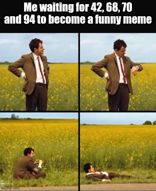 Why can't these numbers become funny for once? | Me waiting for 42, 68, 70 and 94 to become a funny meme | image tagged in mr bean waiting,funny,68,42,numbers,memes | made w/ Imgflip meme maker