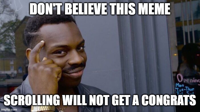 DON'T BELIEVE THIS MEME SCROLLING WILL NOT GET A CONGRATS | image tagged in memes,roll safe think about it | made w/ Imgflip meme maker