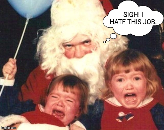 Poor old Saint Nick who dislikes his job | SIGH! I HATE THIS JOB. | image tagged in father christmas,i hate this job,dislike | made w/ Imgflip meme maker