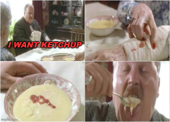 The custard scene | I WANT KETCHUP | image tagged in the custard scene | made w/ Imgflip meme maker