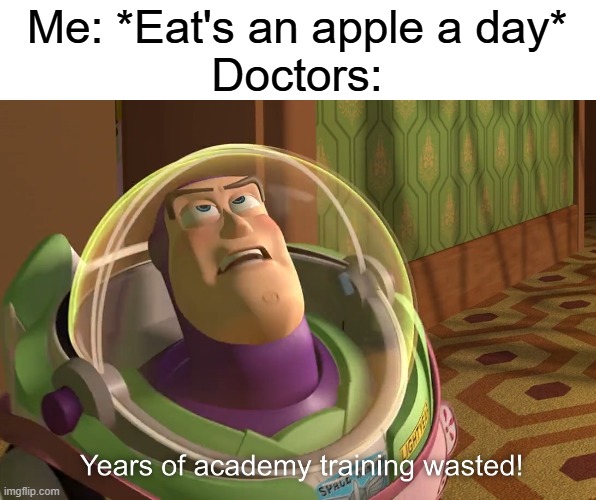 an apple a day... | Me: *Eat's an apple a day*
Doctors: | image tagged in years of academy training wasted,doctor,funny,memes | made w/ Imgflip meme maker