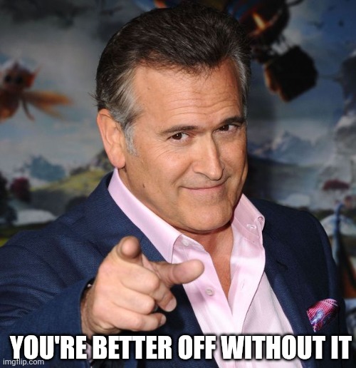 Pointing Sam Axe | YOU'RE BETTER OFF WITHOUT IT | image tagged in pointing sam axe | made w/ Imgflip meme maker