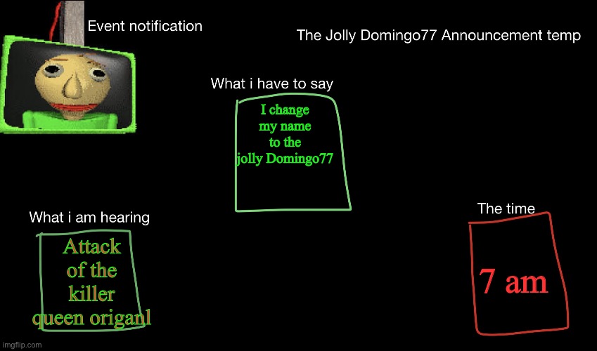 The jolly Domingo77 | I change my name to the jolly Domingo77; Attack of the killer queen origanl; 7 am | image tagged in the jolly domingo77 | made w/ Imgflip meme maker