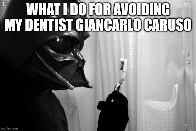 Darth Vader toothbrush | WHAT I DO FOR AVOIDING MY DENTIST GIANCARLO CARUSO | image tagged in darth vader toothbrush | made w/ Imgflip meme maker