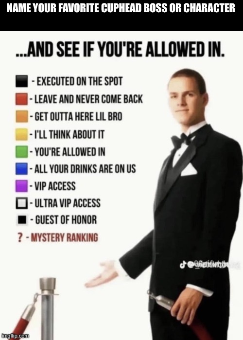 See if your allowed in. | NAME YOUR FAVORITE CUPHEAD BOSS OR CHARACTER | image tagged in see if your allowed in | made w/ Imgflip meme maker