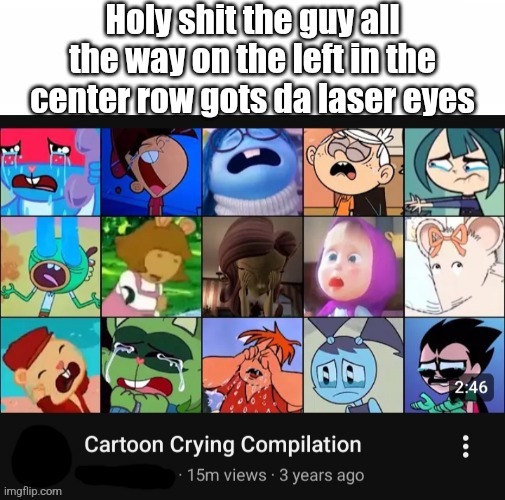 Not sure why the lasers are blue though | Holy shit the guy all the way on the left in the center row gots da laser eyes | image tagged in cartoon,meme,youtube,thumbnail,laser eyes,random tag | made w/ Imgflip meme maker