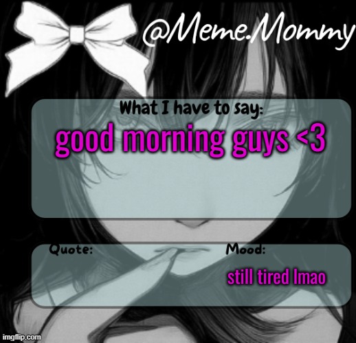 Meme.Mommy temp | good morning guys <3; still tired lmao | image tagged in meme mommy temp | made w/ Imgflip meme maker