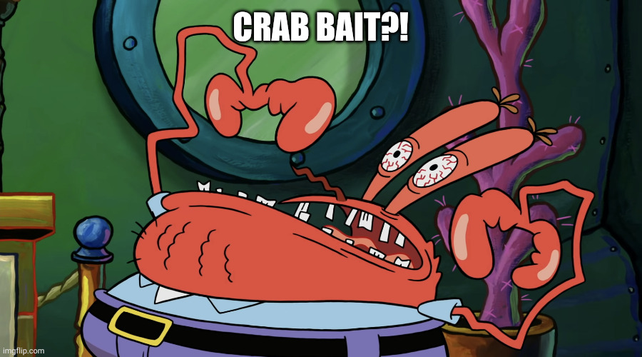 10 cents?!?!?!? | CRAB BAIT?! | image tagged in 10 cents | made w/ Imgflip meme maker