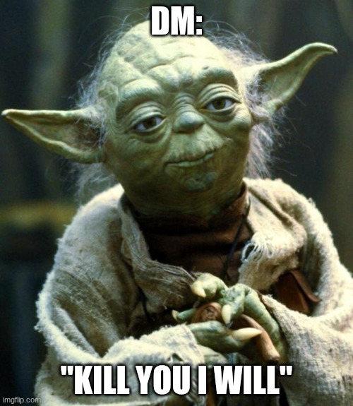 DM and bad charecter | DM:; "KILL YOU I WILL" | image tagged in memes,star wars yoda | made w/ Imgflip meme maker